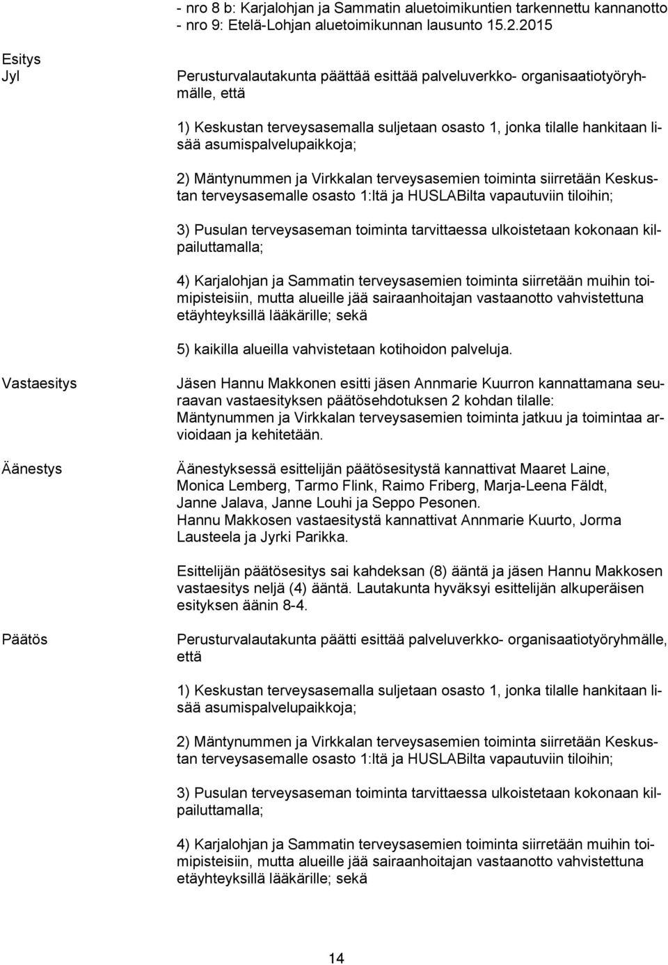 asumispalvelupaikkoja; 2) Mäntynummen ja Virkkalan terveysasemien toiminta siirretään Kes kustan ter veys ase mal le osasto 1:ltä ja HUSLABilta vapautuviin tiloihin; 3) Pusulan terveysaseman toiminta