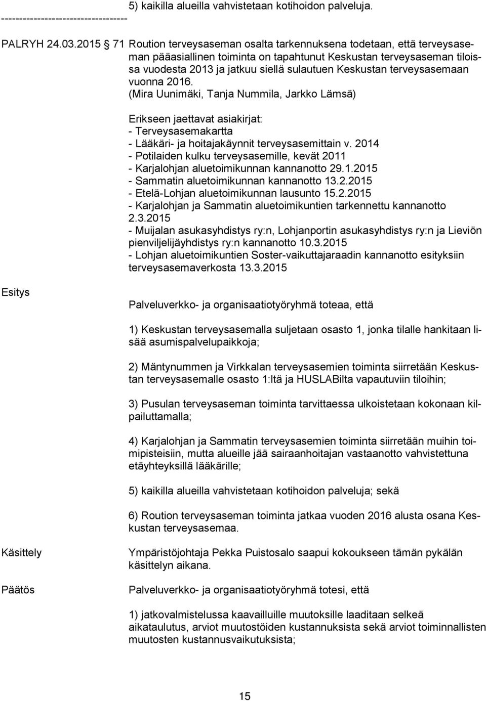 Keskustan ter veys ase maan vuon na 2016. (Mira Uunimäki, Tanja Nummila, Jarkko Lämsä) Erikseen jaettavat asiakirjat: - Terveysasemakartta - Lääkäri- ja hoitajakäynnit terveysasemittain v.