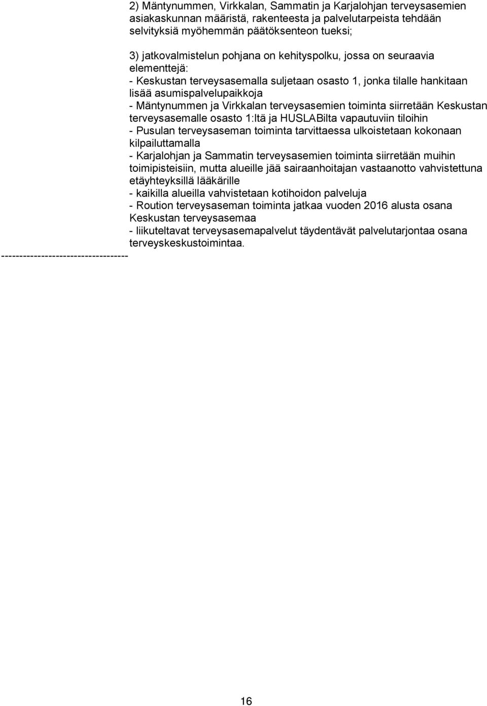 toiminta siirretään Keskustan terveysasemalle osasto 1:ltä ja HUSLABilta vapautuviin tiloihin - Pusulan terveysaseman toiminta tarvittaessa ulkoistetaan kokonaan kilpailuttamalla - Karjalohjan ja