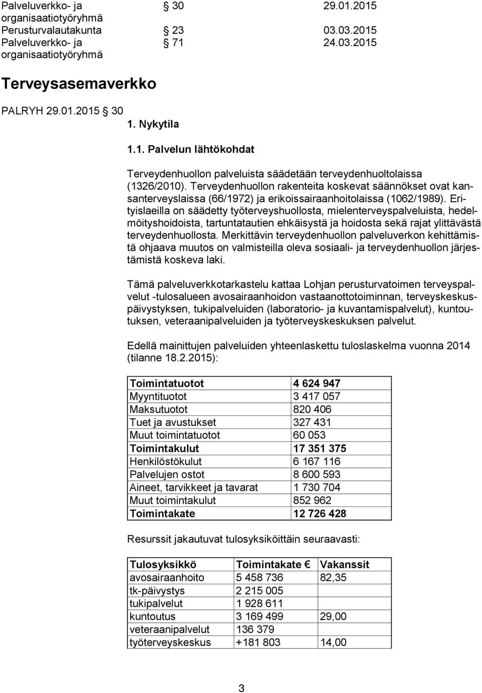 Erityis laeil la on säädetty työterveyshuollosta, mielenterveyspalveluista, he delmöi tys hoi dois ta, tartuntatautien ehkäisystä ja hoidosta sekä rajat ylit tä väs tä terveydenhuollosta.