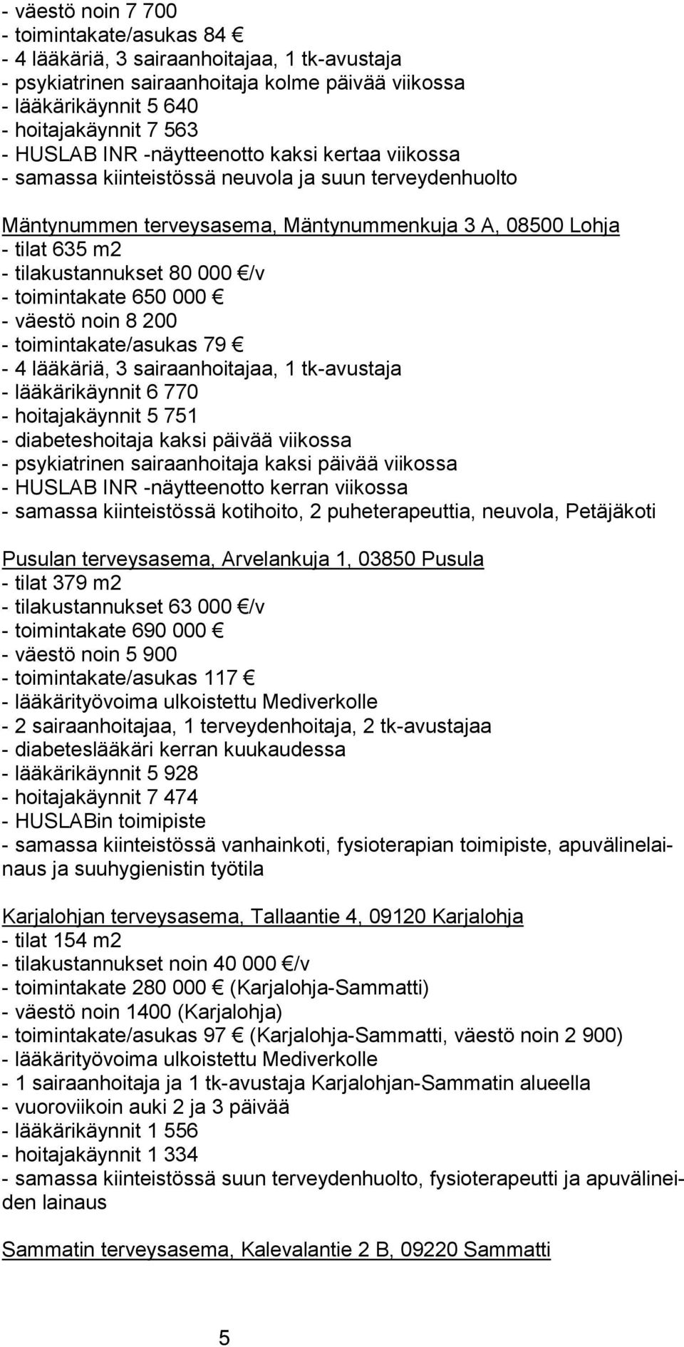 - toimintakate 650 000 - väestö noin 8 200 - toimintakate/asukas 79-4 lääkäriä, 3 sairaanhoitajaa, 1 tk-avustaja - lääkärikäynnit 6 770 - hoitajakäynnit 5 751 - diabeteshoitaja kaksi päivää viikossa