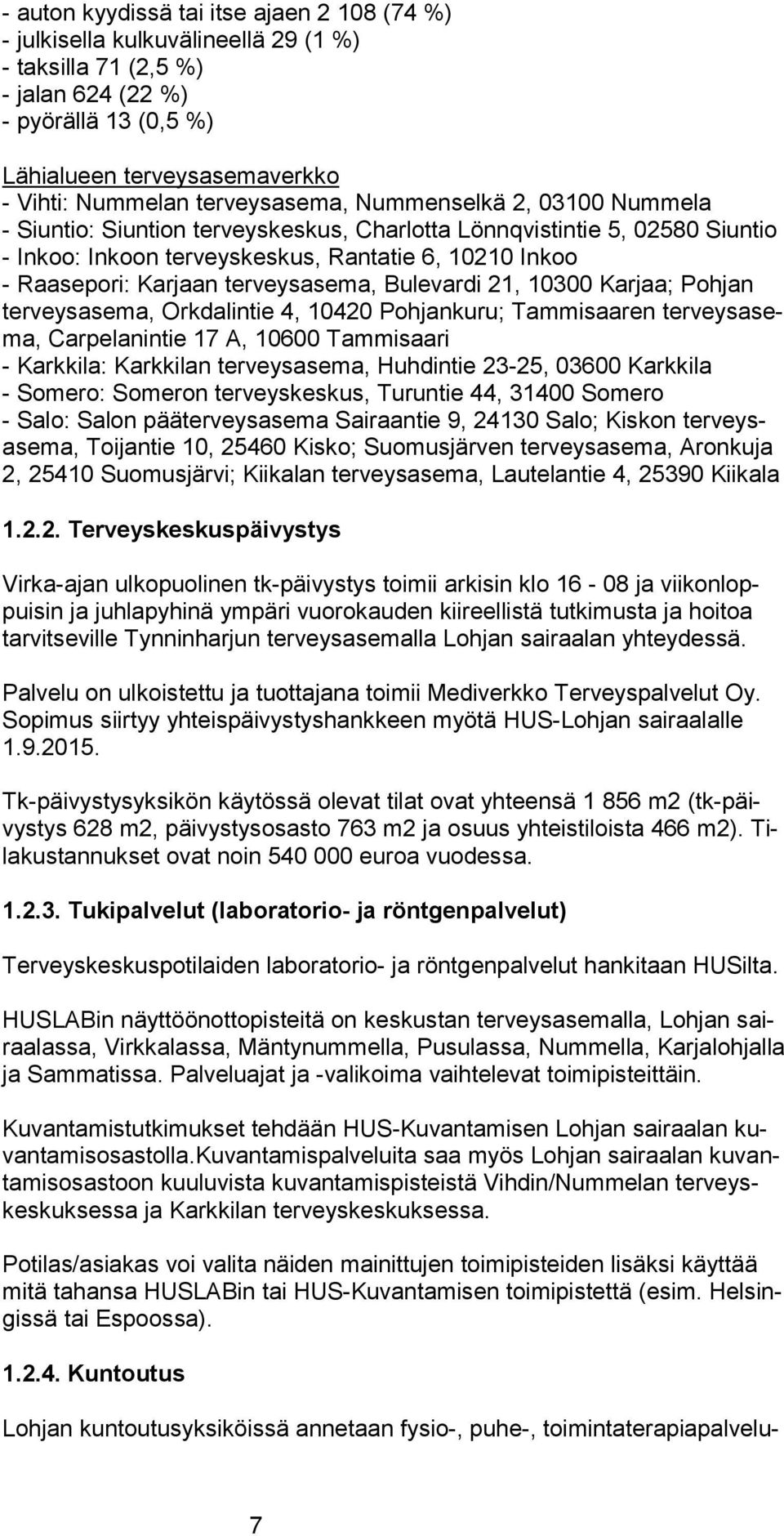 terveysasema, Bulevardi 21, 10300 Karjaa; Pohjan ter veys ase ma, Orkdalintie 4, 10420 Pohjankuru; Tammisaaren ter veys asema, Carpelanintie 17 A, 10600 Tammisaari - Karkkila: Karkkilan terveysasema,