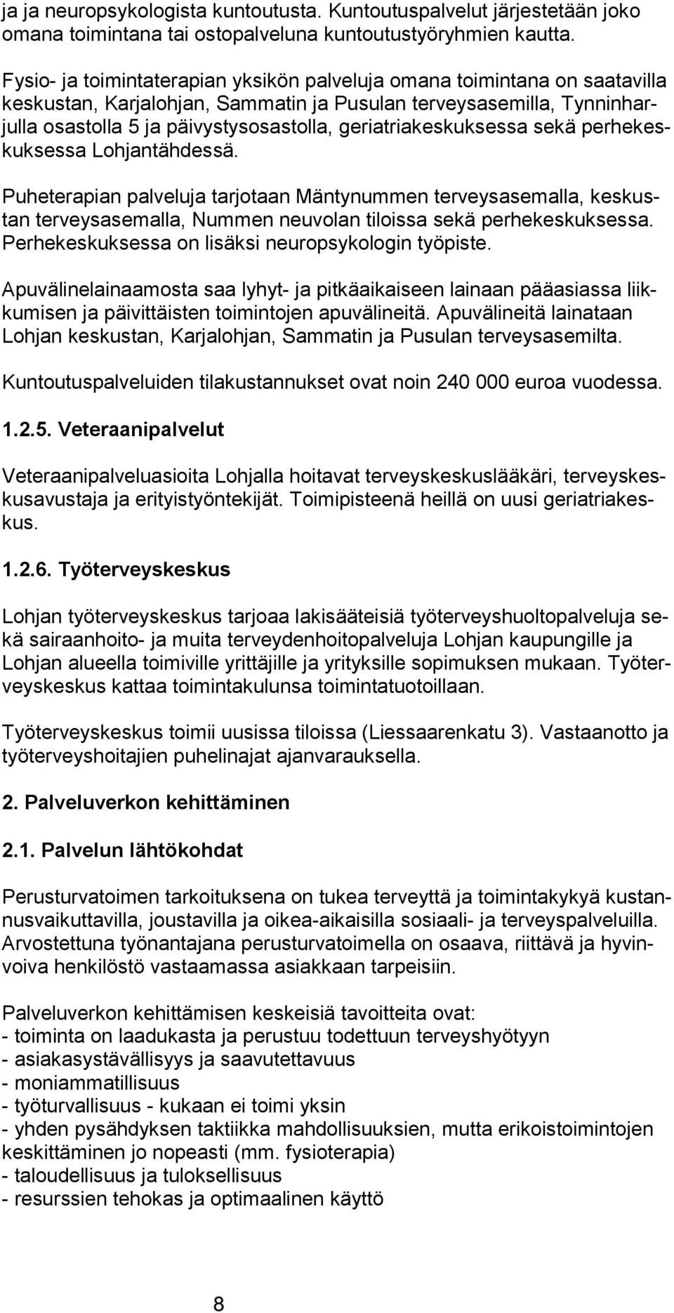 geriatriakeskuksessa sekä per he keskuk ses sa Lohjantähdessä. Puheterapian palveluja tarjotaan Mäntynummen terveysasemalla, kes kustan terveysasemalla, Nummen neuvolan tiloissa sekä perhekeskuksessa.