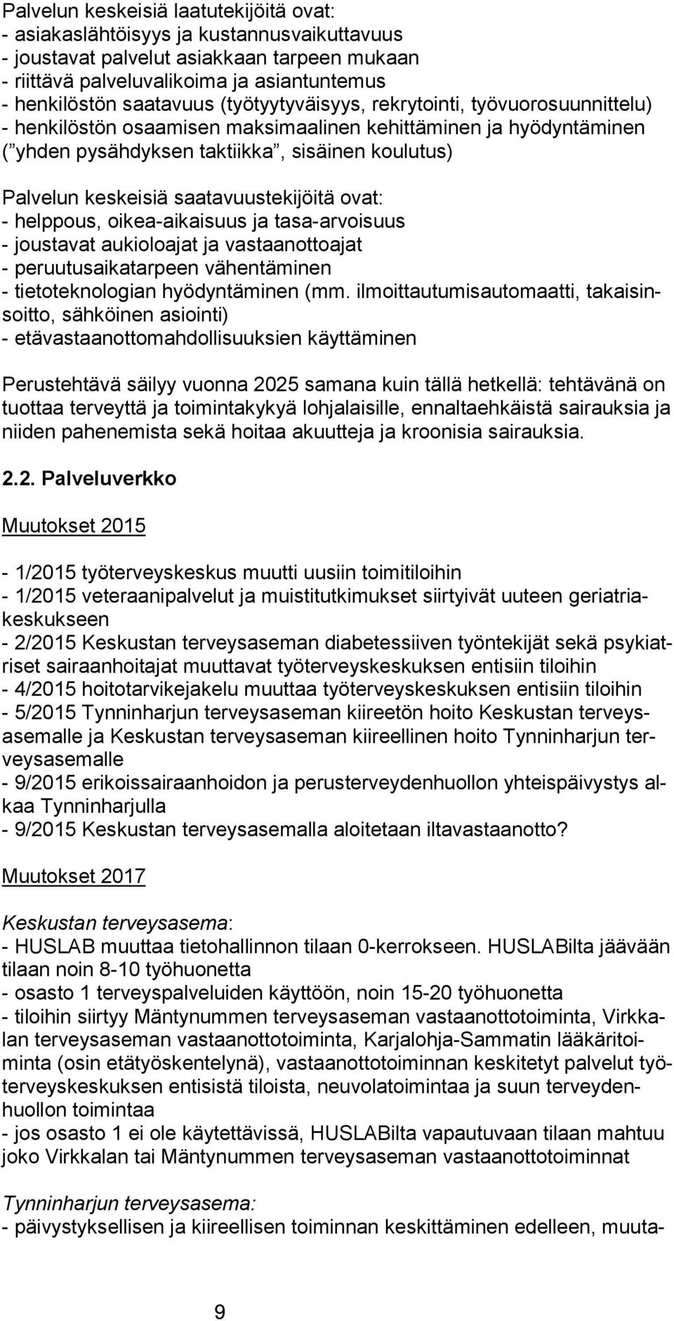 saatavuustekijöitä ovat: - helppous, oikea-aikaisuus ja tasa-arvoisuus - joustavat aukioloajat ja vastaanottoajat - peruutusaikatarpeen vähentäminen - tietoteknologian hyödyntäminen (mm.