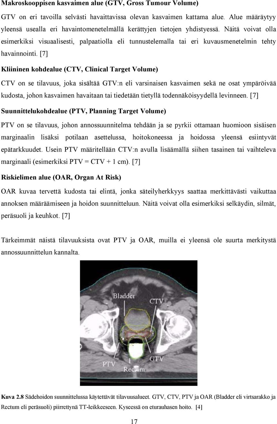 Näitä voivat olla esimerkiksi visuaalisesti, palpaatiolla eli tunnustelemalla tai eri kuvausmenetelmin tehty havainnointi.