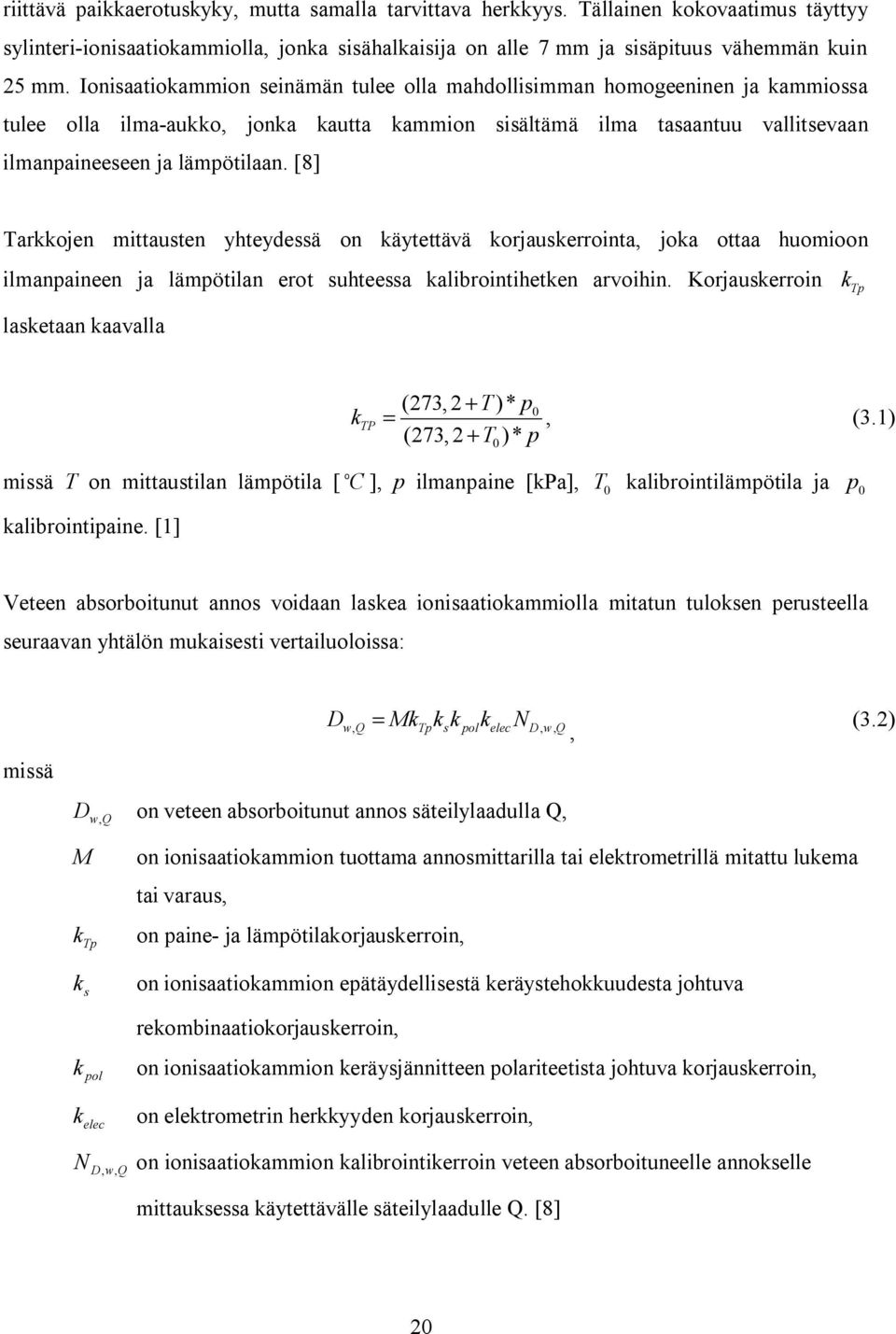 [8] Tarkkojen mittausten yhteydessä on käytettävä korjauskerrointa, joka ottaa huomioon ilmanpaineen ja lämpötilan erot suhteessa kalibrointihetken arvoihin.