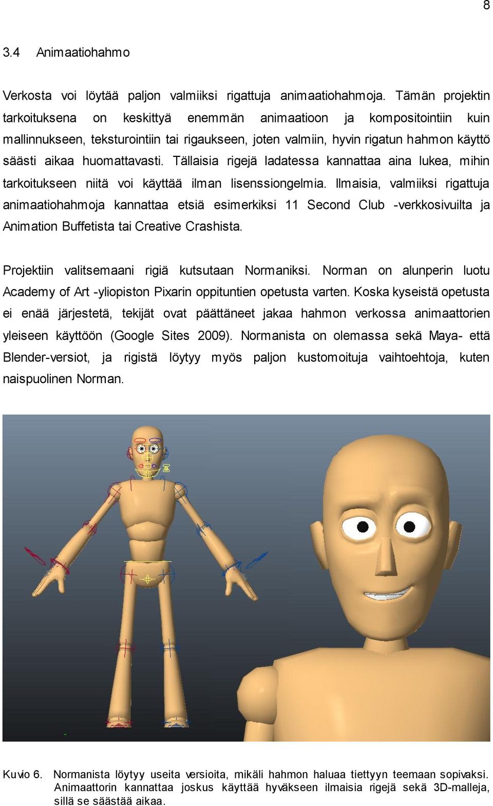 huomattavasti. Tällaisia rigejä ladatessa kannattaa aina lukea, mihin tarkoitukseen niitä voi käyttää ilman lisenssiongelmia.