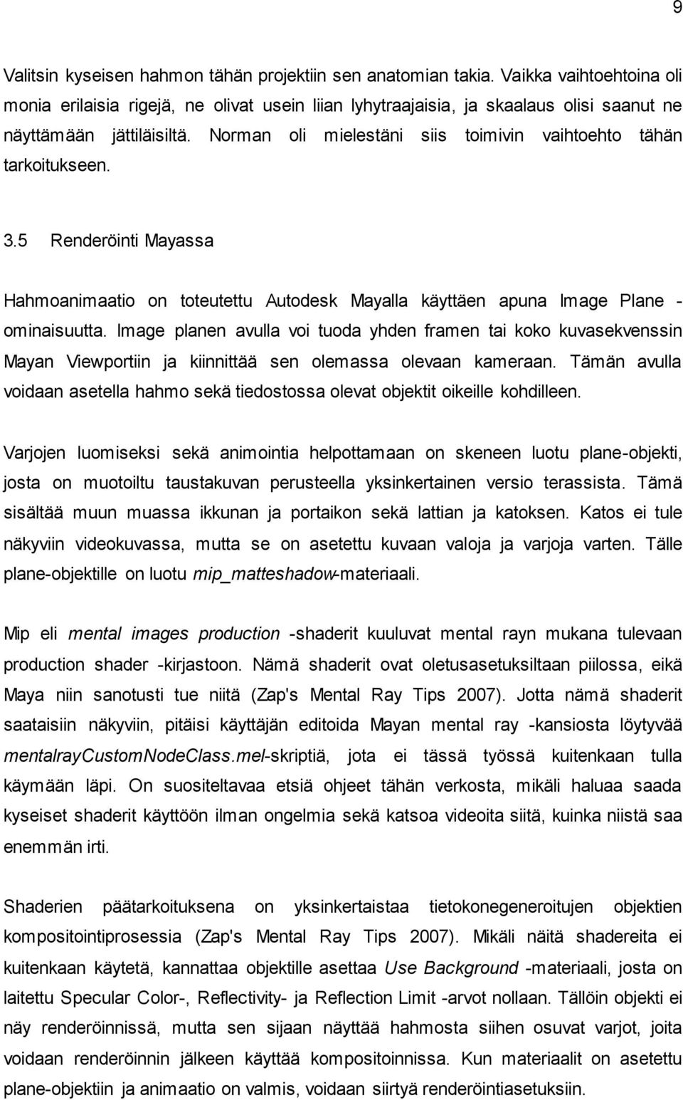 Norman oli mielestäni siis toimivin vaihtoehto tähän tarkoitukseen. 3.5 Renderöinti Mayassa Hahmoanimaatio on toteutettu Autodesk Mayalla käyttäen apuna Image Plane - ominaisuutta.