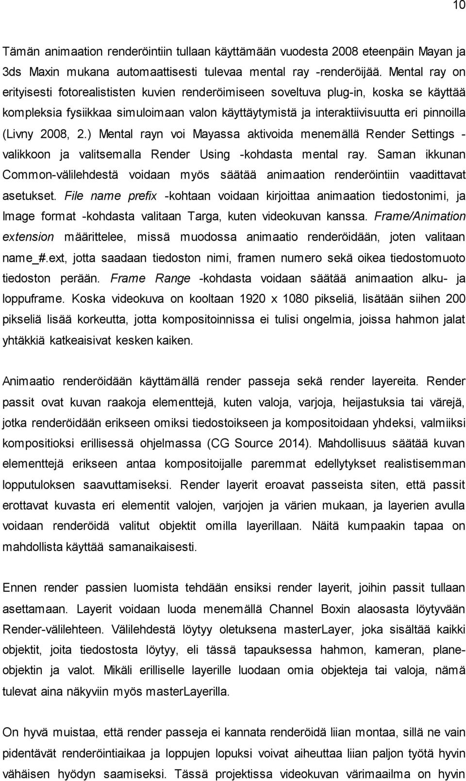2008, 2.) Mental rayn voi Mayassa aktivoida menemällä Render Settings - valikkoon ja valitsemalla Render Using -kohdasta mental ray.