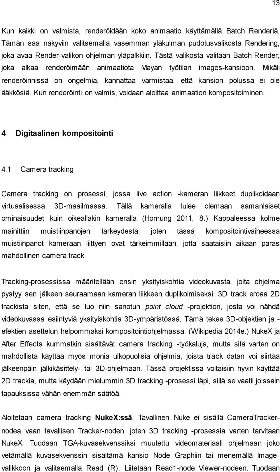 Tästä valikosta valitaan Batch Render, joka alkaa renderöimään animaatiota Mayan työtilan images-kansioon. Mikäli renderöinnissä on ongelmia, kannattaa varmistaa, että kansion polussa ei ole ääkkösiä.