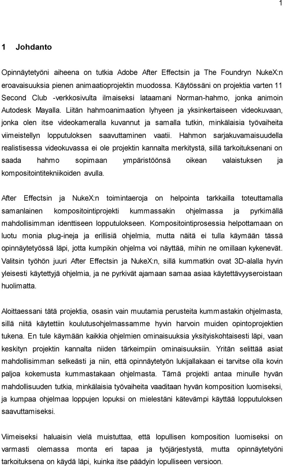 Liitän hahmoanimaation lyhyeen ja yksinkertaiseen videokuvaan, jonka olen itse videokameralla kuvannut ja samalla tutkin, minkälaisia työvaiheita viimeistellyn lopputuloksen saavuttaminen vaatii.