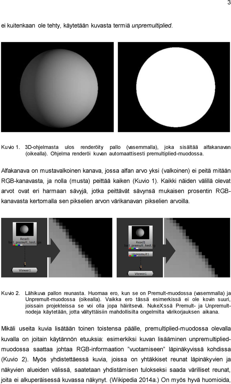 Alfakanava on mustavalkoinen kanava, jossa alfan arvo yksi (valkoinen) ei peitä mitään RGB-kanavasta, ja nolla (musta) peittää kaiken (Kuvio 1).