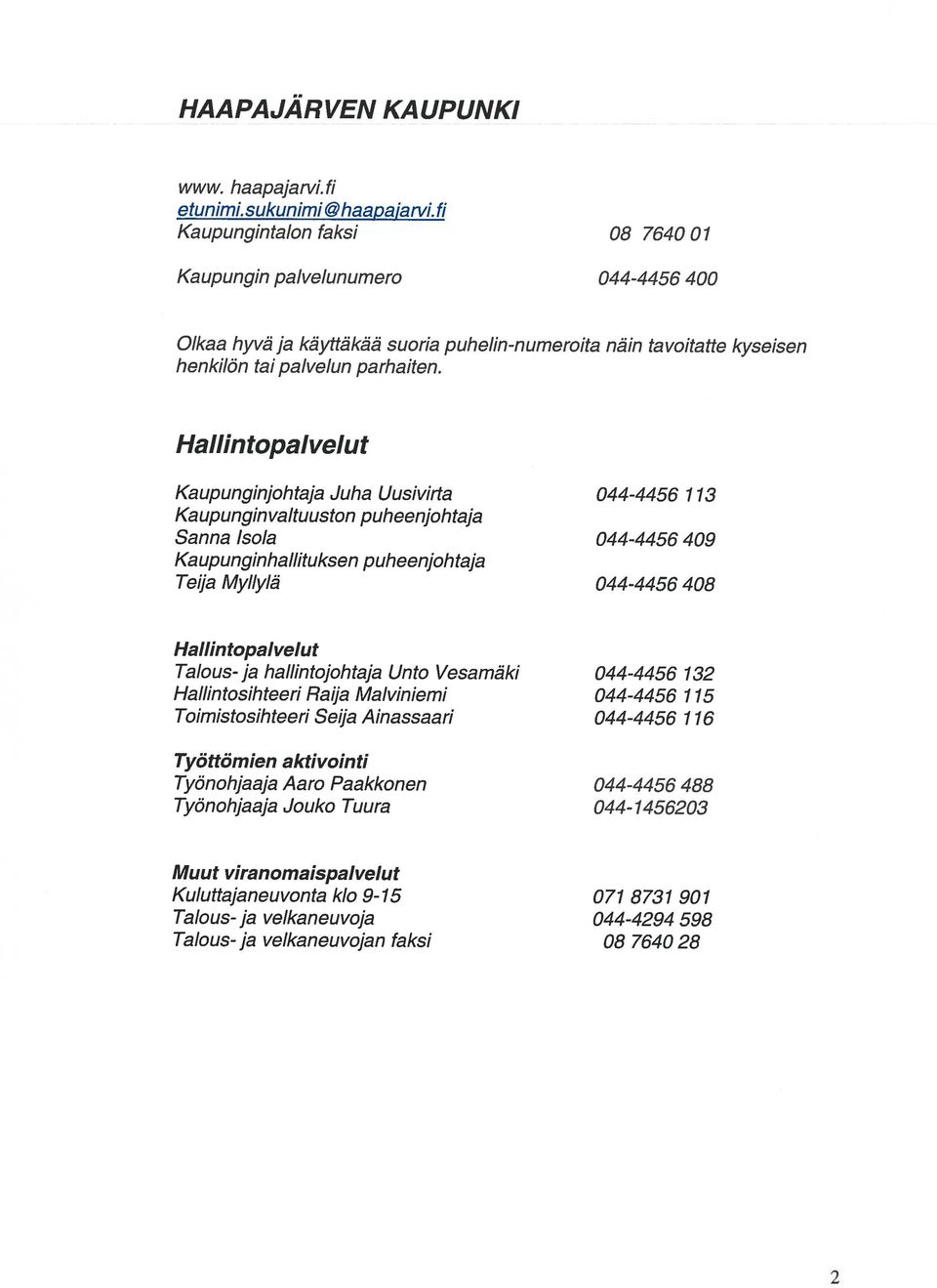 haapajarvlfi Talous- ja velkaneuvoja 044-4294 598 Talous- ja velkaneuvojan faksi 08 764028 Kuluttajaneuvonta kb 9-75 077 8737 907 Muut viranomaispalvelut Tyänohjaaja Aaro Paakkonen 044-4456 488