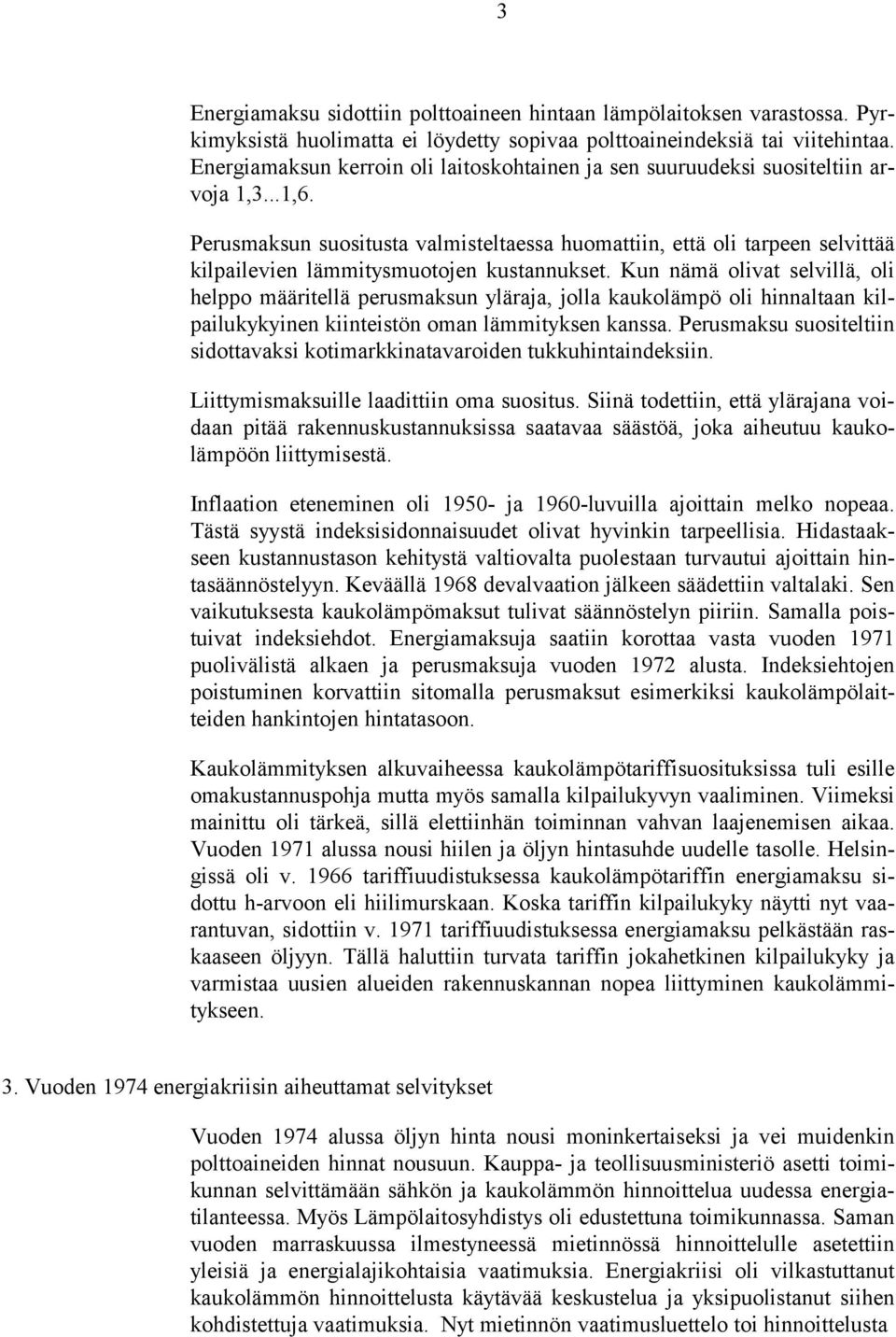 Perusmaksun suositusta valmisteltaessa huomattiin, että oli tarpeen selvittää kilpailevien lämmitysmuotojen kustannukset.