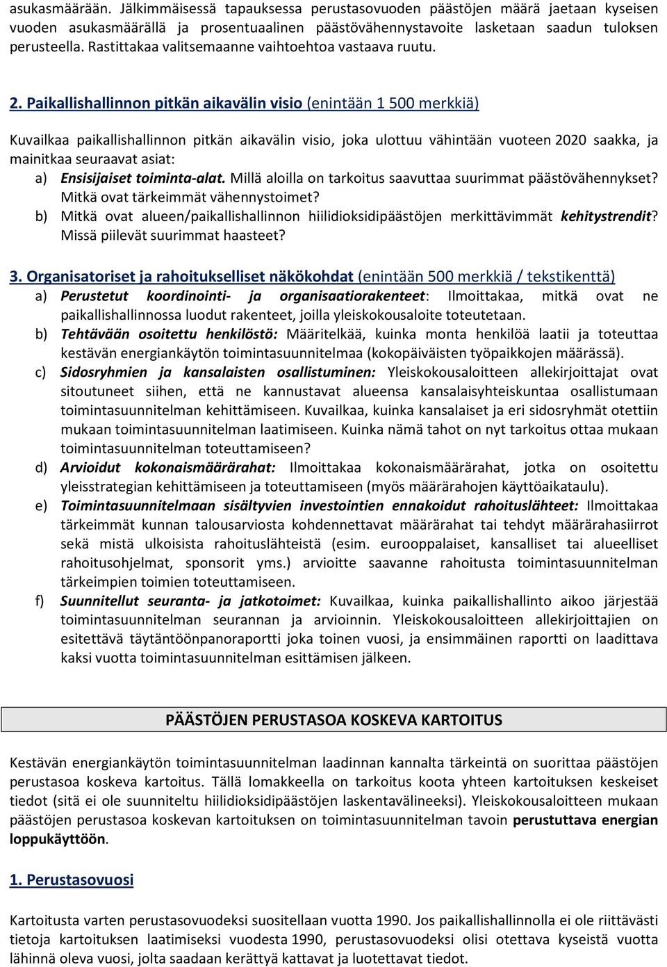 Paikallishallinnon pitkän aikavälin visio (enintään 1 500 merkkiä) Kuvailkaa paikallishallinnon pitkän aikavälin visio, joka ulottuu vähintään vuoteen 2020 saakka, ja mainitkaa seuraavat asiat: a)