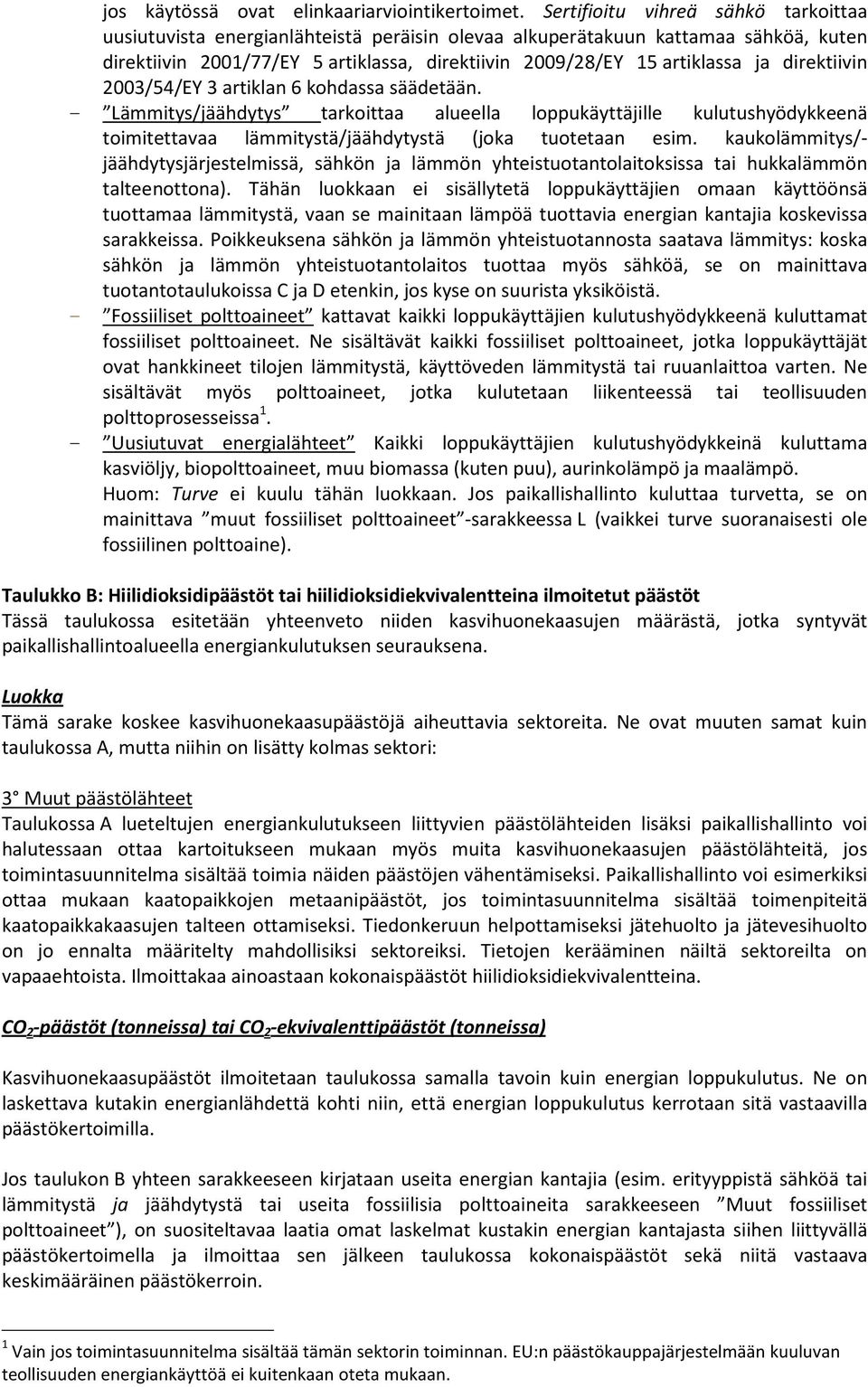 direktiivin 2003/54/EY 3 artiklan 6 kohdassa säädetään. - Lämmitys/jäähdytys tarkoittaa alueella loppukäyttäjille kulutushyödykkeenä toimitettavaa lämmitystä/jäähdytystä (joka tuotetaan esim.