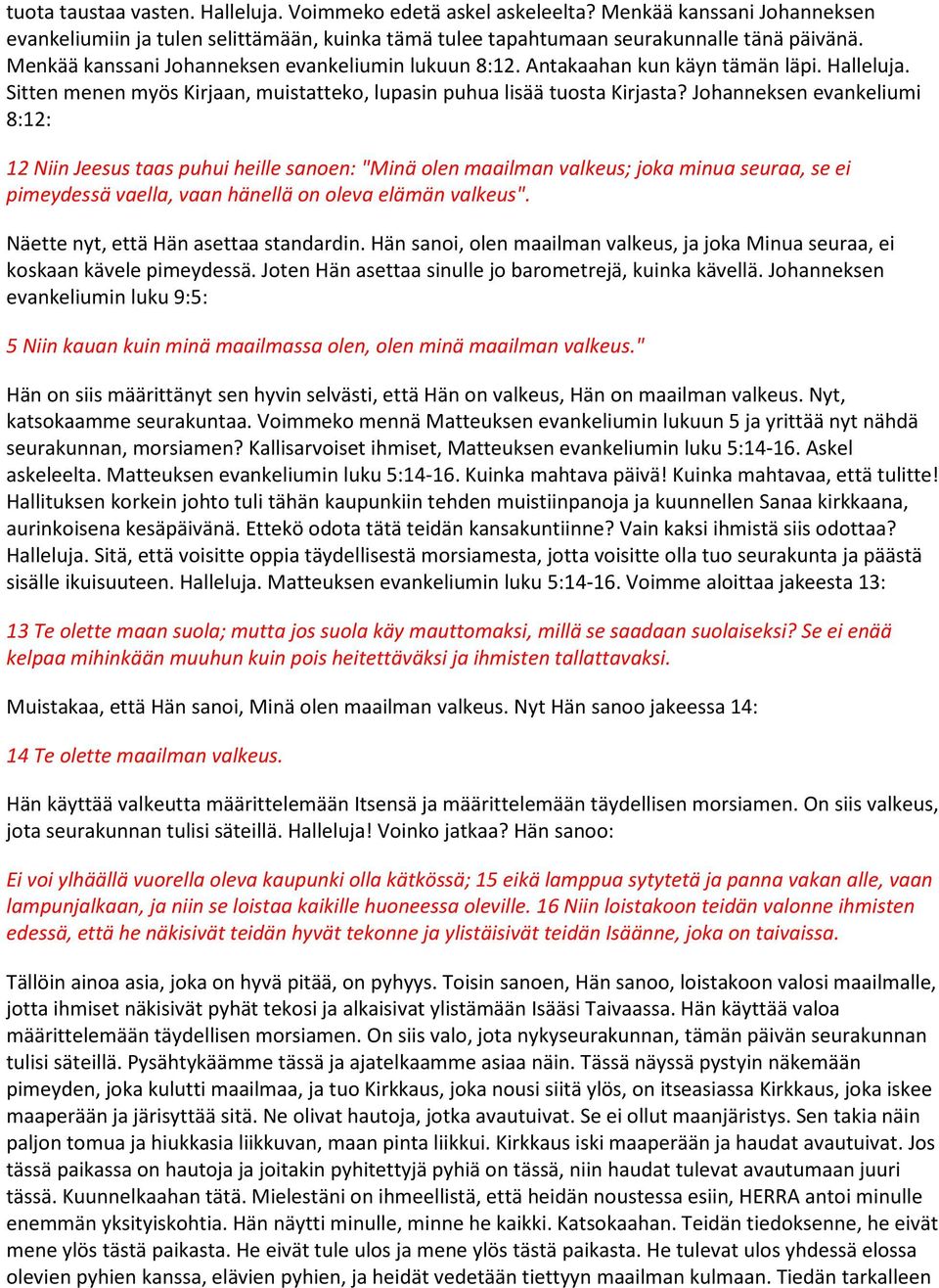 Johanneksen evankeliumi 8:12: 12 Niin Jeesus taas puhui heille sanoen: "Minä olen maailman valkeus; joka minua seuraa, se ei pimeydessä vaella, vaan hänellä on oleva elämän valkeus".