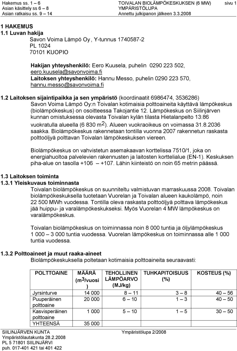 2 Laitoksen sijaintipaikka ja sen ympäristö (koordinaatit 6986474, 3536286) Savon Voima Lämpö Oy:n Toivalan kotimaisia polttoaineita käyttävä lämpökeskus (biolämpökeskus) on osoitteessa Takojantie 12.