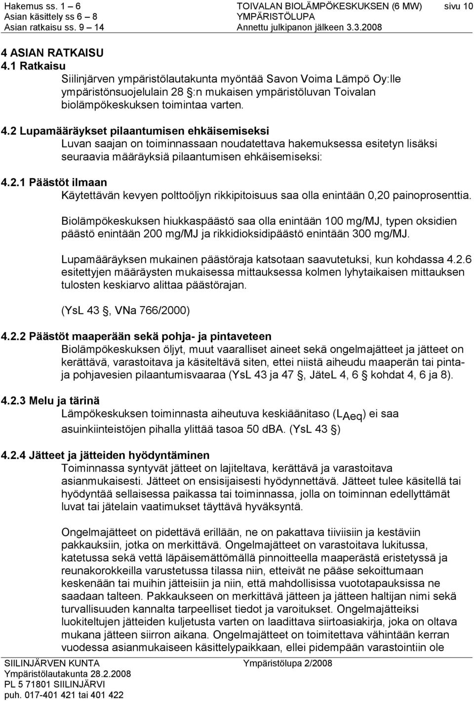 Biolämpökeskuksen hiukkaspäästö saa olla enintään 100 mg/mj, typen oksidien päästö enintään 200 mg/mj ja rikkidioksidipäästö enintään 300 mg/mj.