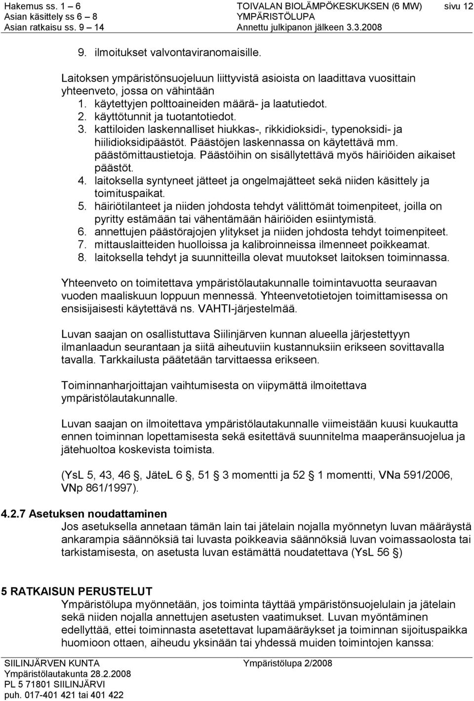 Päästöjen laskennassa on käytettävä mm. päästömittaustietoja. Päästöihin on sisällytettävä myös häiriöiden aikaiset päästöt. 4.