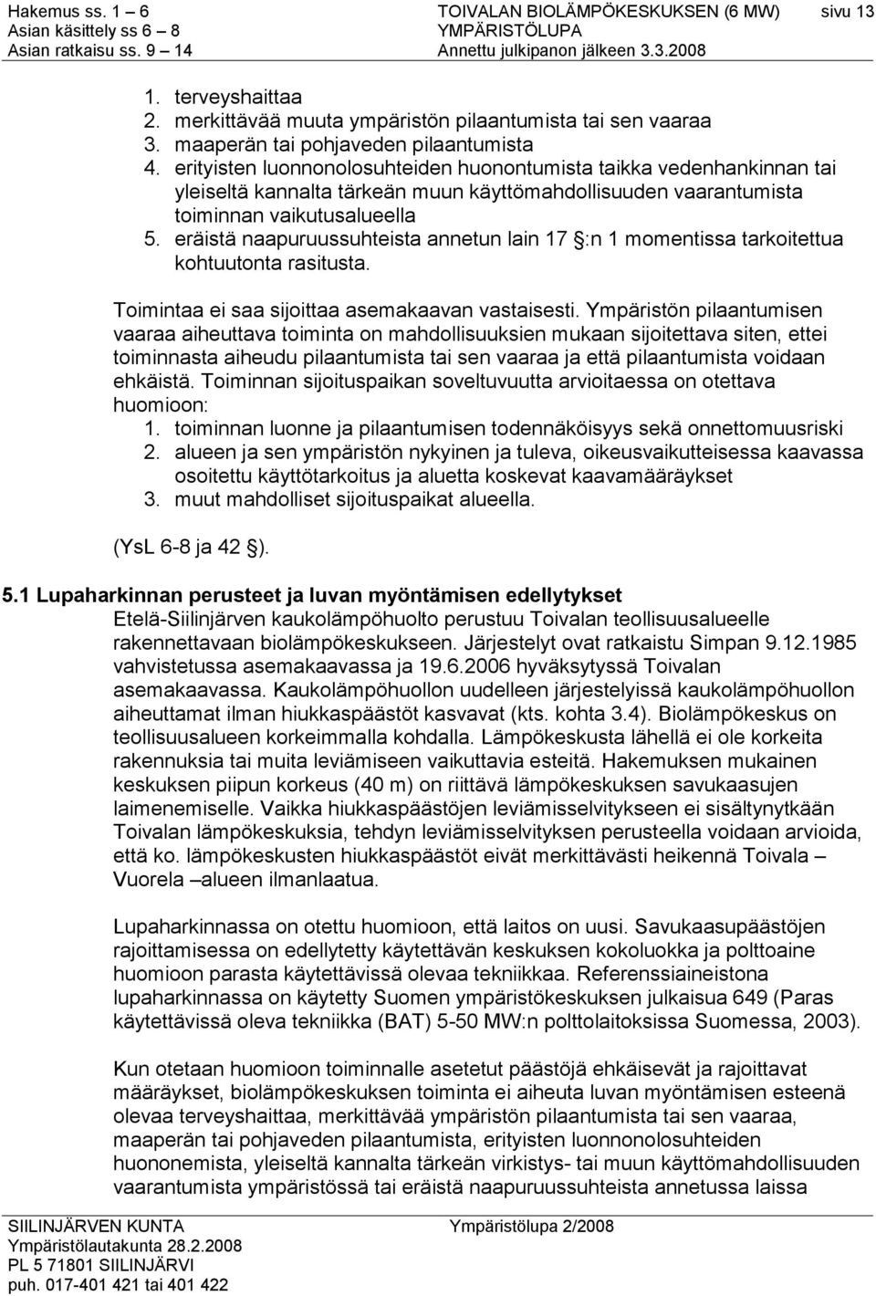 eräistä naapuruussuhteista annetun lain 17 :n 1 momentissa tarkoitettua kohtuutonta rasitusta. Toimintaa ei saa sijoittaa asemakaavan vastaisesti.