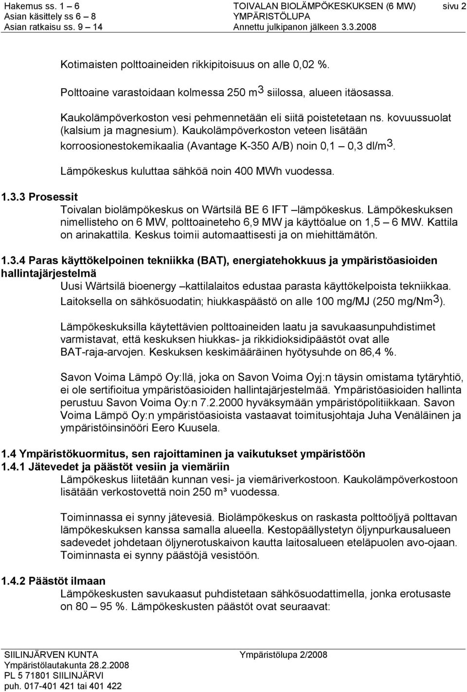 Lämpökeskuksen nimellisteho on 6 MW, polttoaineteho 6,9 MW ja käyttöalue on 1,5 6 MW. Kattila on arinakattila. Keskus toimii automaattisesti ja on miehittämätön. 1.3.