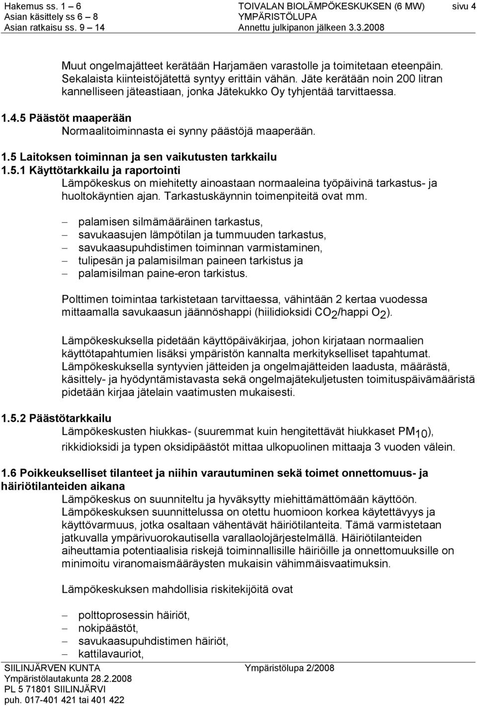 5.1 Käyttötarkkailu ja raportointi Lämpökeskus on miehitetty ainoastaan normaaleina työpäivinä tarkastus- ja huoltokäyntien ajan. Tarkastuskäynnin toimenpiteitä ovat mm.