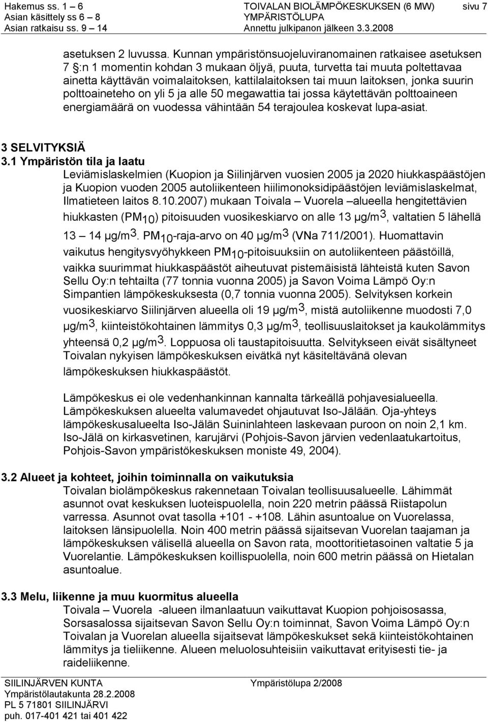 laitoksen, jonka suurin polttoaineteho on yli 5 ja alle 50 megawattia tai jossa käytettävän polttoaineen energiamäärä on vuodessa vähintään 54 terajoulea koskevat lupa-asiat. 3 SELVITYKSIÄ 3.