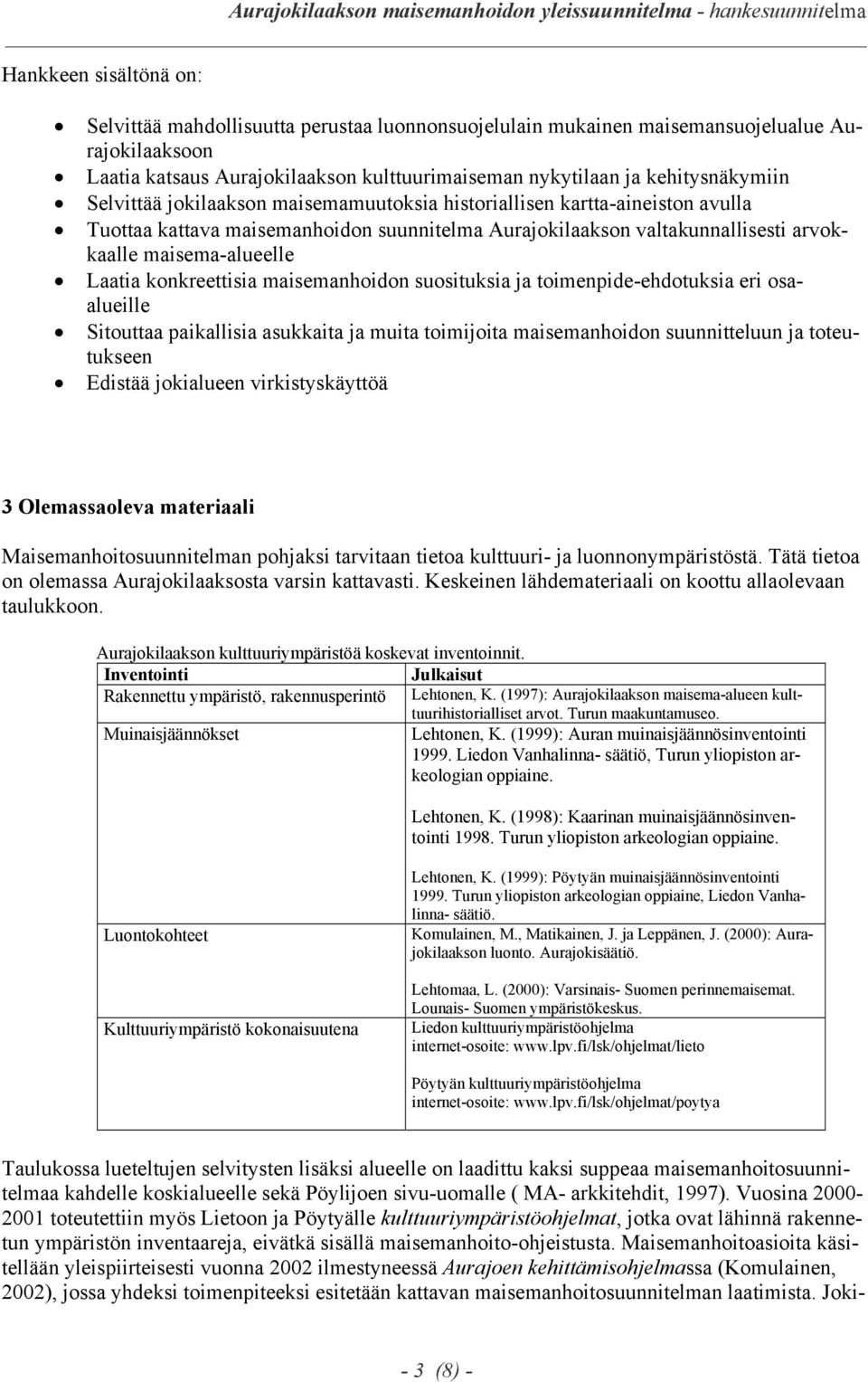 maisema-alueelle Laatia konkreettisia maisemanhoidon suosituksia ja toimenpide-ehdotuksia eri osaalueille Sitouttaa paikallisia asukkaita ja muita toimijoita maisemanhoidon suunnitteluun ja