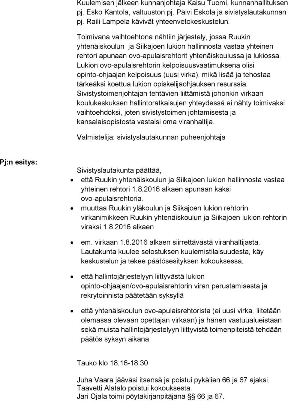 Lukion ovo-apulaisrehtorin kelpoisuusvaatimuksena olisi opinto-ohjaajan kelpoisuus (uusi virka), mikä lisää ja tehostaa tärkeäksi koettua lukion opiskelijaohjauksen resurssia.