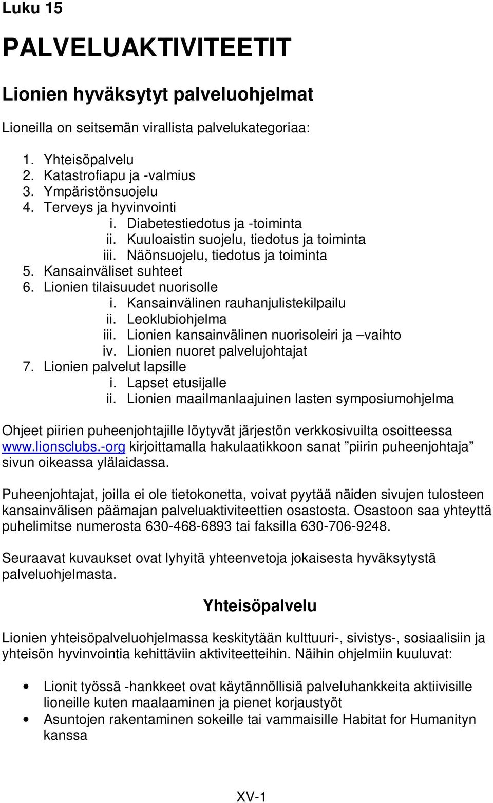 Lionien tilaisuudet nuorisolle i. Kansainvälinen rauhanjulistekilpailu ii. Leoklubiohjelma iii. Lionien kansainvälinen nuorisoleiri ja vaihto iv. Lionien nuoret palvelujohtajat 7.