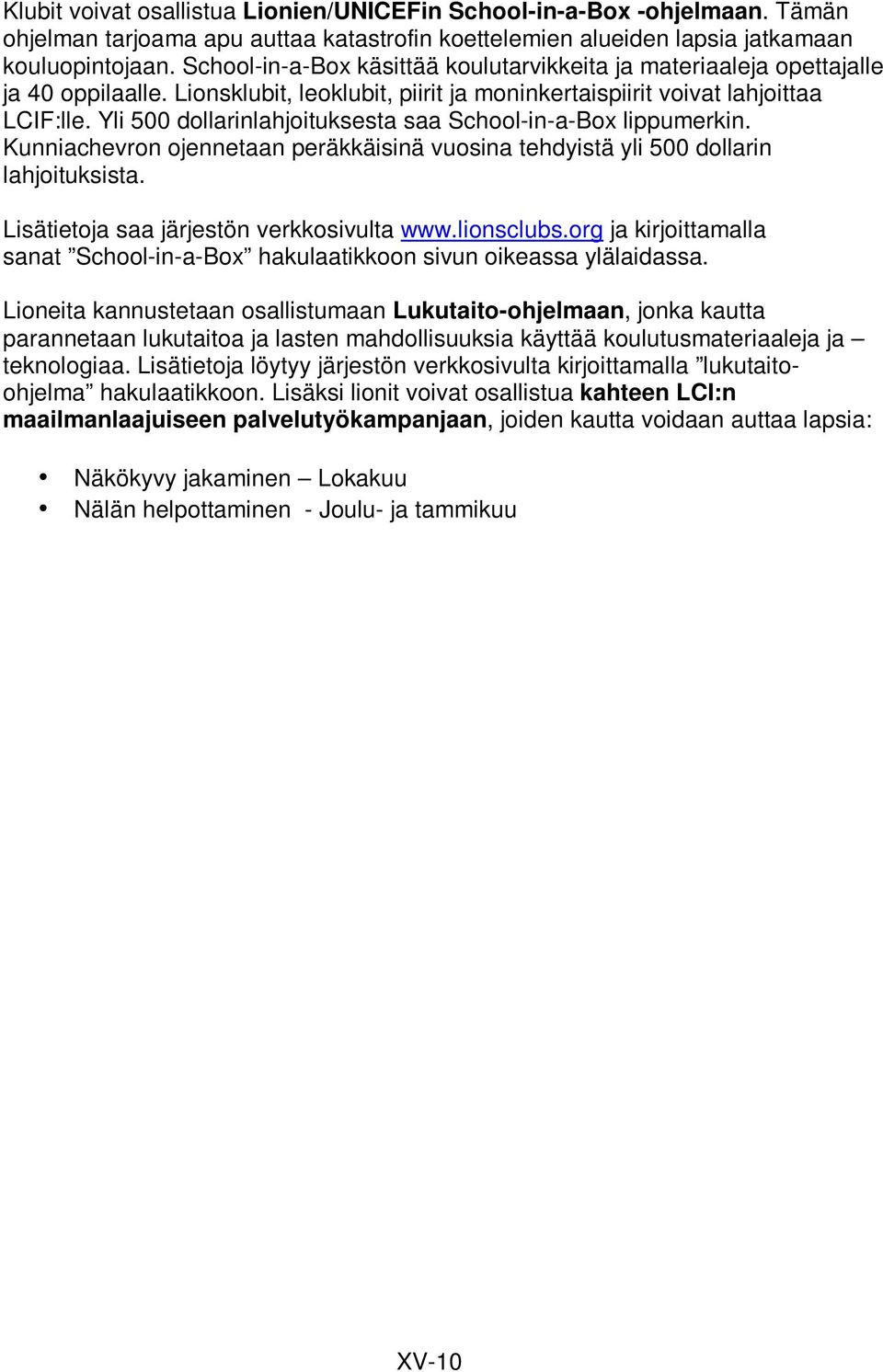 Yli 500 dollarinlahjoituksesta saa School-in-a-Box lippumerkin. Kunniachevron ojennetaan peräkkäisinä vuosina tehdyistä yli 500 dollarin lahjoituksista. Lisätietoja saa järjestön verkkosivulta www.