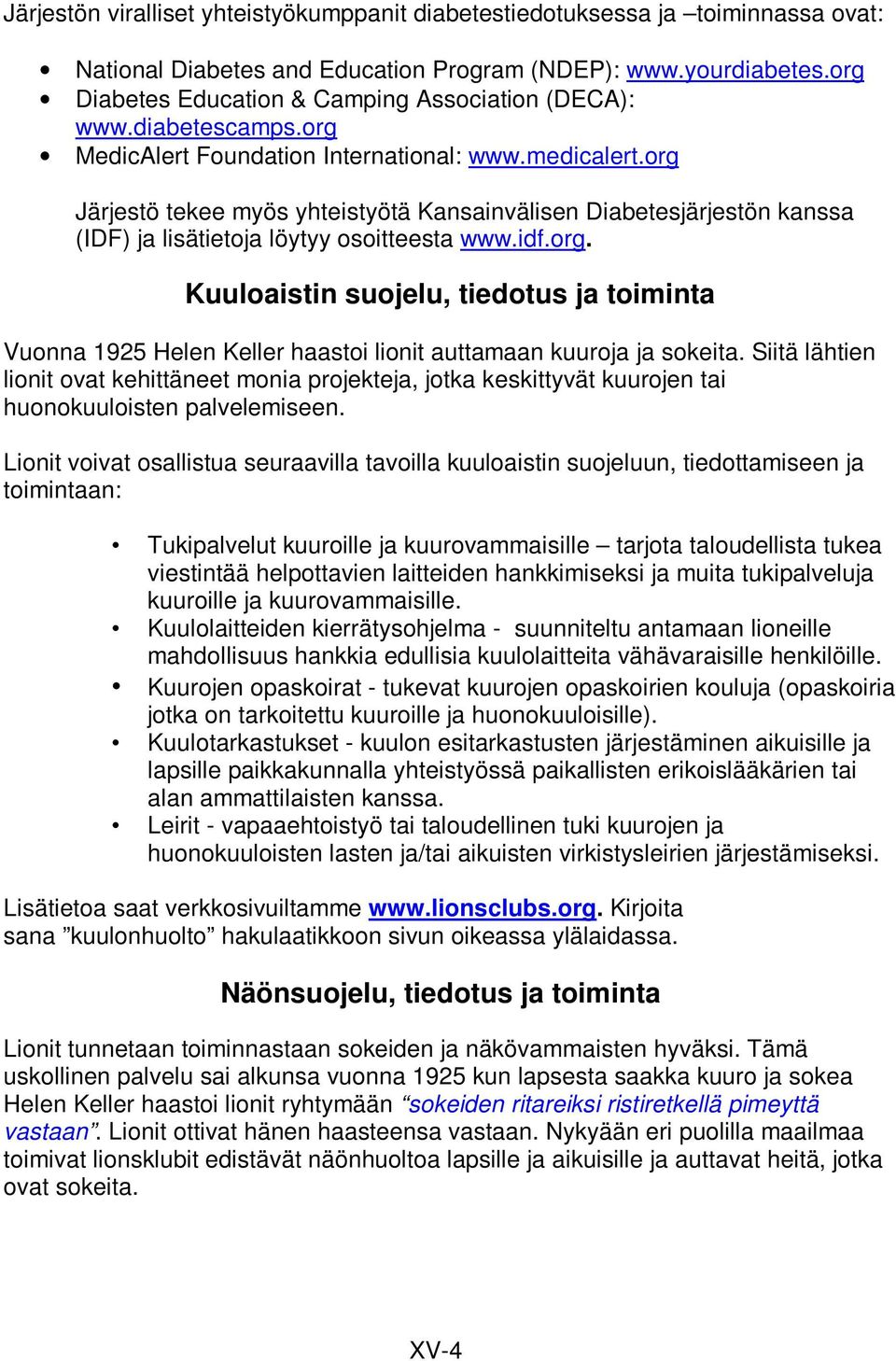 org Järjestö tekee myös yhteistyötä Kansainvälisen Diabetesjärjestön kanssa (IDF) ja lisätietoja löytyy osoitteesta www.idf.org. Kuuloaistin suojelu, tiedotus ja toiminta Vuonna 1925 Helen Keller haastoi lionit auttamaan kuuroja ja sokeita.