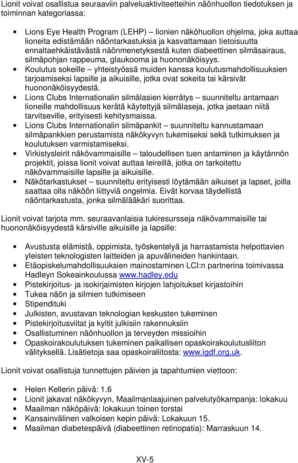 Koulutus sokeille yhteistyössä muiden kanssa koulutusmahdollisuuksien tarjoamiseksi lapsille ja aikuisille, jotka ovat sokeita tai kärsivät huononäköisyydestä.