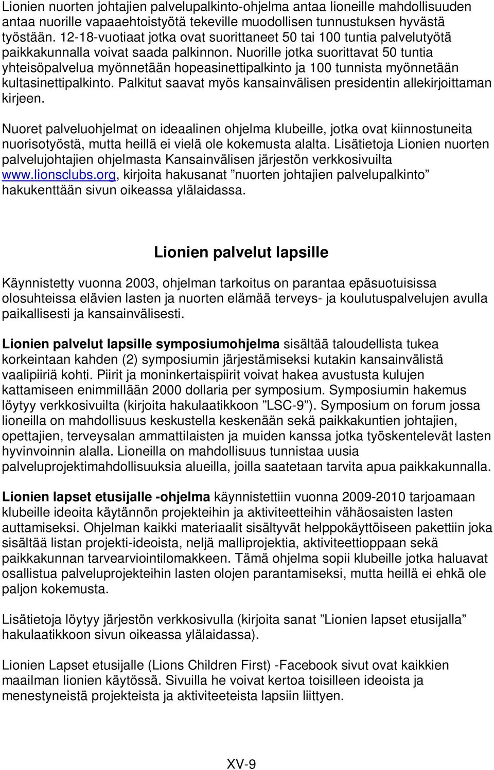 Nuorille jotka suorittavat 50 tuntia yhteisöpalvelua myönnetään hopeasinettipalkinto ja 100 tunnista myönnetään kultasinettipalkinto.