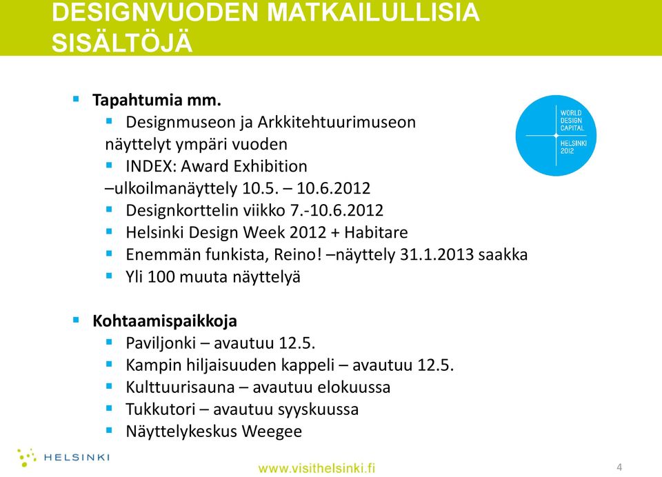 2012 Designkorttelin viikko 7.-10.6.2012 Helsinki Design Week 2012 + Habitare Enemmän funkista, Reino! näyttely 31.1.2013 saakka Yli 100 muuta näyttelyä Kohtaamispaikkoja Paviljonki avautuu 12.