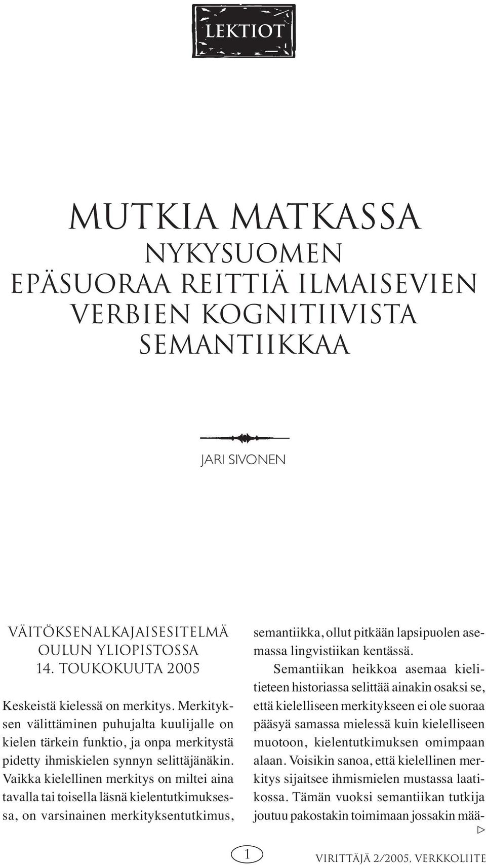 Vaikka kielellinen merkitys on miltei aina tavalla tai toisella läsnä kielentutkimuksessa, on varsinainen merkityksentutkimus, semantiikka, ollut pitkään lapsipuolen asemassa lingvistiikan kentässä.