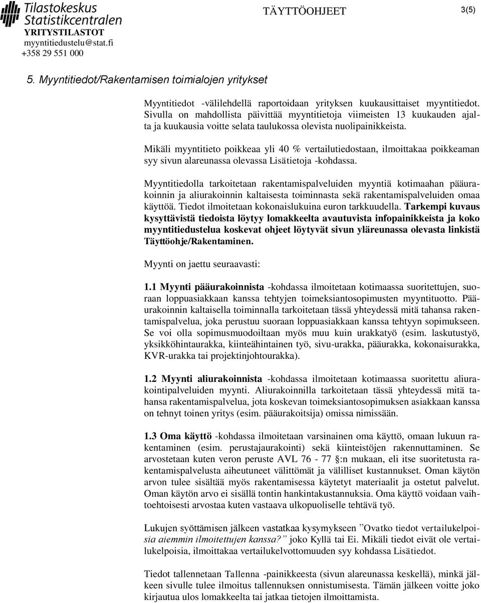 Mikäli myyntitieto poikkeaa yli 40 % vertailutiedostaan, ilmoittakaa poikkeaman Myyntitiedolla tarkoitetaan rakentamispalveluiden myyntiä kotimaahan pääurakoinnin ja aliurakoinnin kaltaisesta