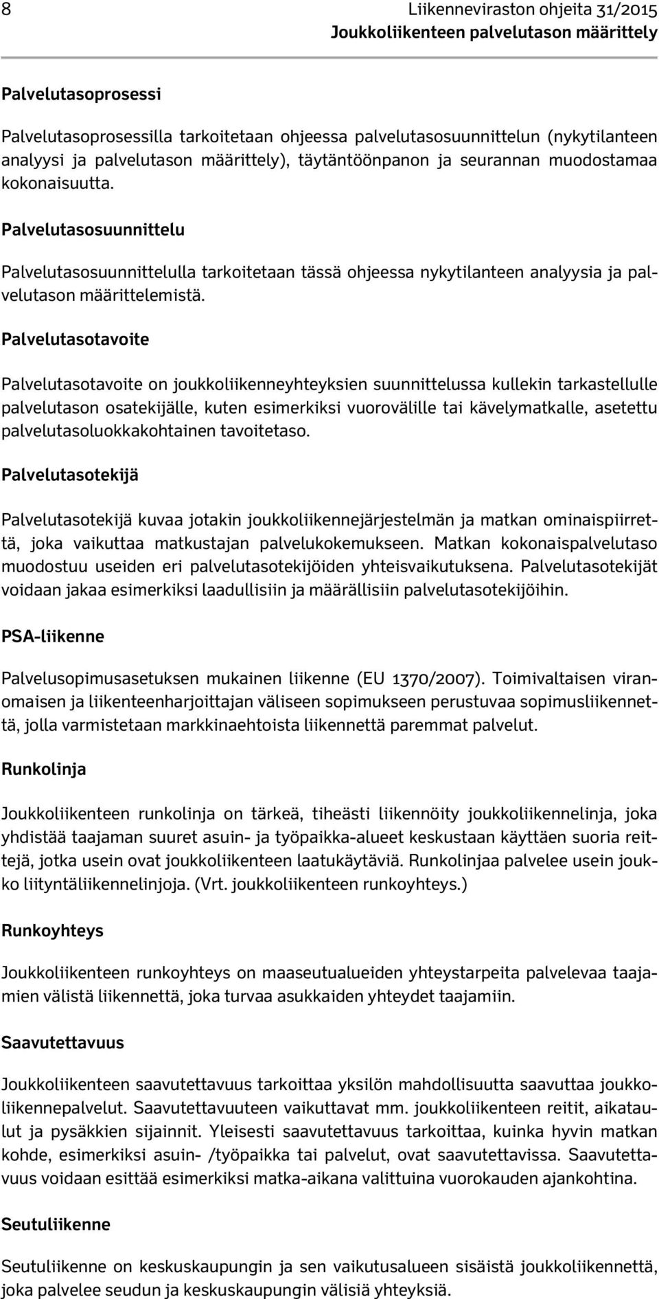 Palvelutasotavoite Palvelutasotavoite on joukkoliikenneyhteyksien suunnittelussa kullekin tarkastellulle palvelutason osatekijälle, kuten esimerkiksi vuorovälille tai kävelymatkalle, asetettu