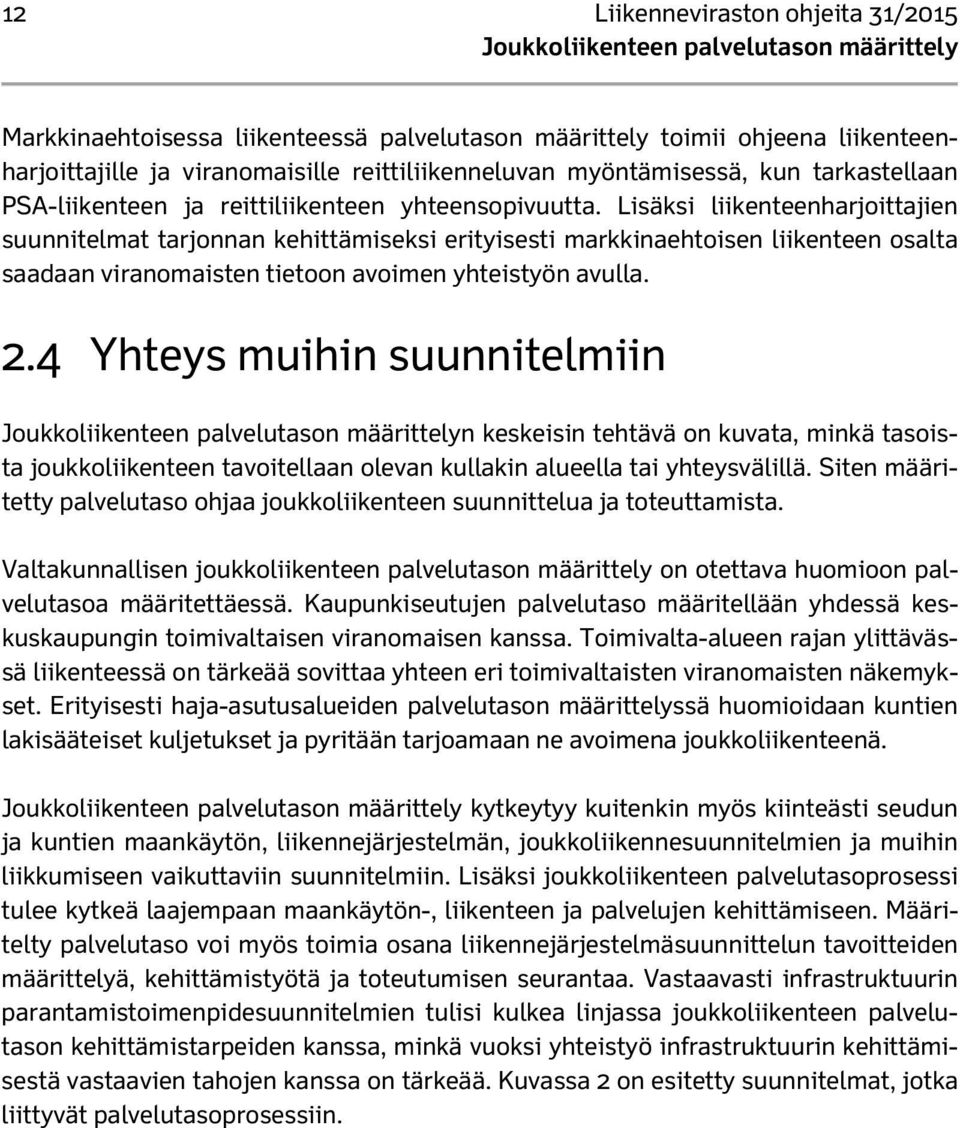 Lisäksi liikenteenharjoittajien suunnitelmat tarjonnan kehittämiseksi erityisesti markkinaehtoisen liikenteen osalta saadaan viranomaisten tietoon avoimen yhteistyön avulla. 2.