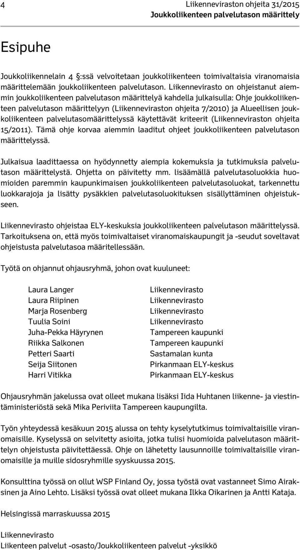 joukkoliikenteen palvelutasomäärittelyssä käytettävät kriteerit (Liikenneviraston ohjeita 15/2011). Tämä ohje korvaa aiemmin laaditut ohjeet joukkoliikenteen palvelutason määrittelyssä.