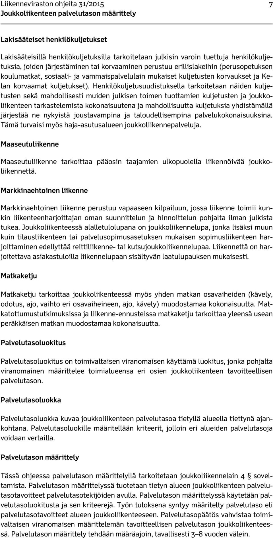 Henkilökuljetusuudistuksella tarkoitetaan näiden kuljetusten sekä mahdollisesti muiden julkisen toimen tuottamien kuljetusten ja joukkoliikenteen tarkastelemista kokonaisuutena ja mahdollisuutta