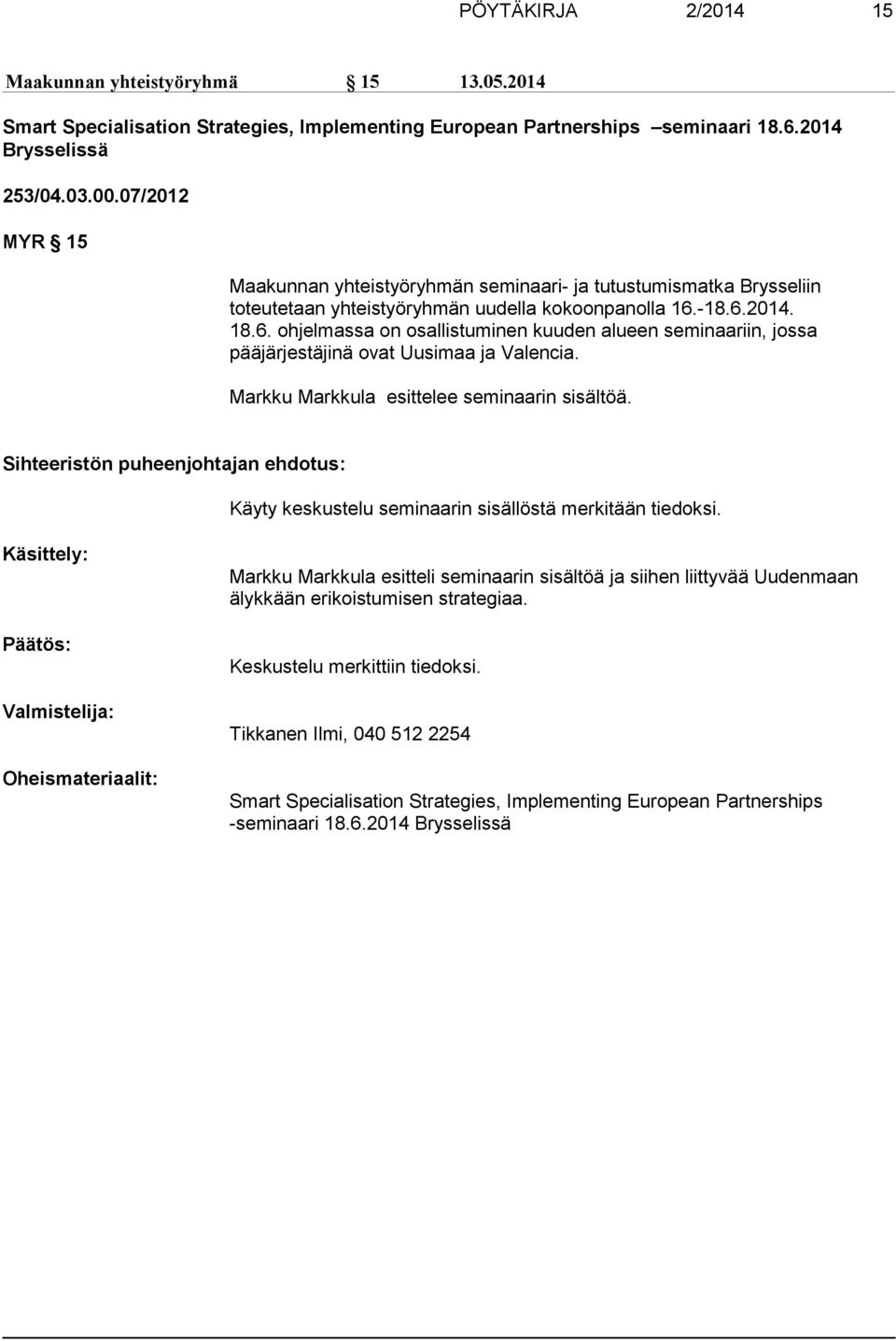 -18.6.2014. 18.6. ohjelmassa on osallistuminen kuuden alueen seminaariin, jossa pääjärjestäjinä ovat Uusimaa ja Valencia. Markku Markkula esittelee seminaarin sisältöä.