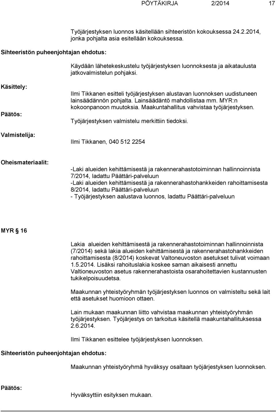 Käsittely: Päätös: Valmistelija: Ilmi Tikkanen esitteli työjärjestyksen alustavan luonnoksen uudistuneen lainsäädännön pohjalta. Lainsäädäntö mahdollistaa mm. MYR:n kokoonpanoon muutoksia.