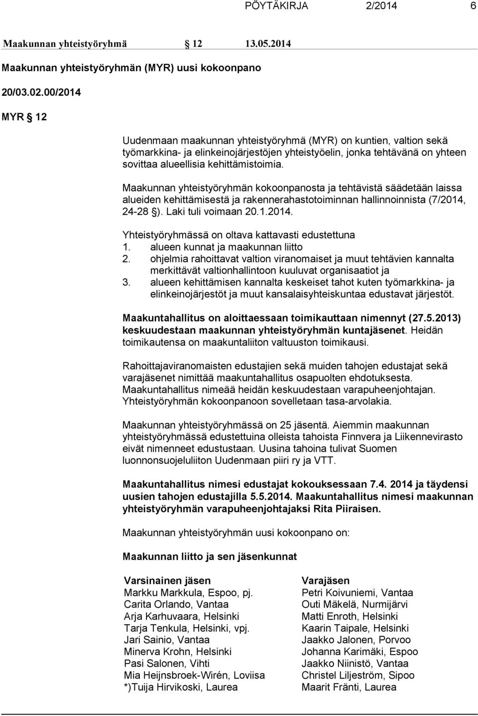 Maakunnan yhteistyöryhmän kokoonpanosta ja tehtävistä säädetään laissa alueiden kehittämisestä ja rakennerahastotoiminnan hallinnoinnista (7/2014, 24-28 ). Laki tuli voimaan 20.1.2014. Yhteistyöryhmässä on oltava kattavasti edustettuna 1.