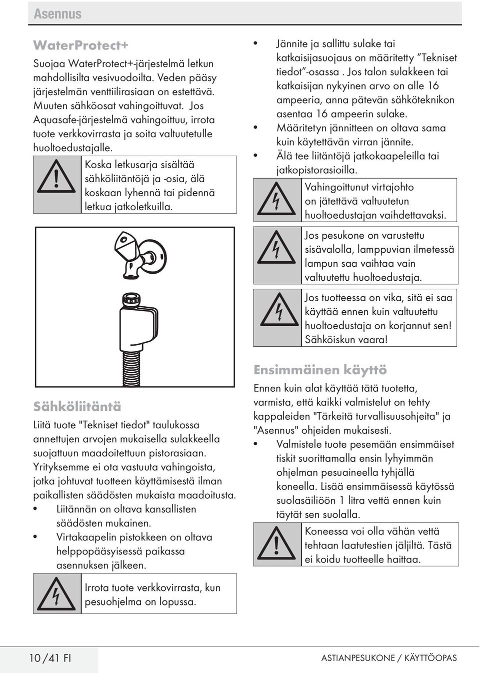 A Koska letkusarja sisältää sähköliitäntöjä ja -osia, älä koskaan lyhennä tai pidennä letkua jatkoletkuilla.