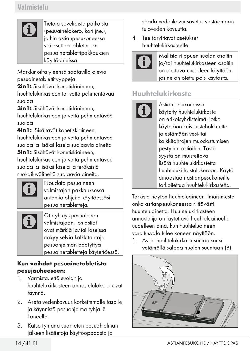 ja vettä pehmentävää suolaa 4in1: Sisältävät konetiskiaineen, huuhtelukirkasteen ja vettä pehmentävää suolaa ja lisäksi laseja suojaavia aineita 5in1: Sisältävät konetiskiaineen, huuhtelukirkasteen