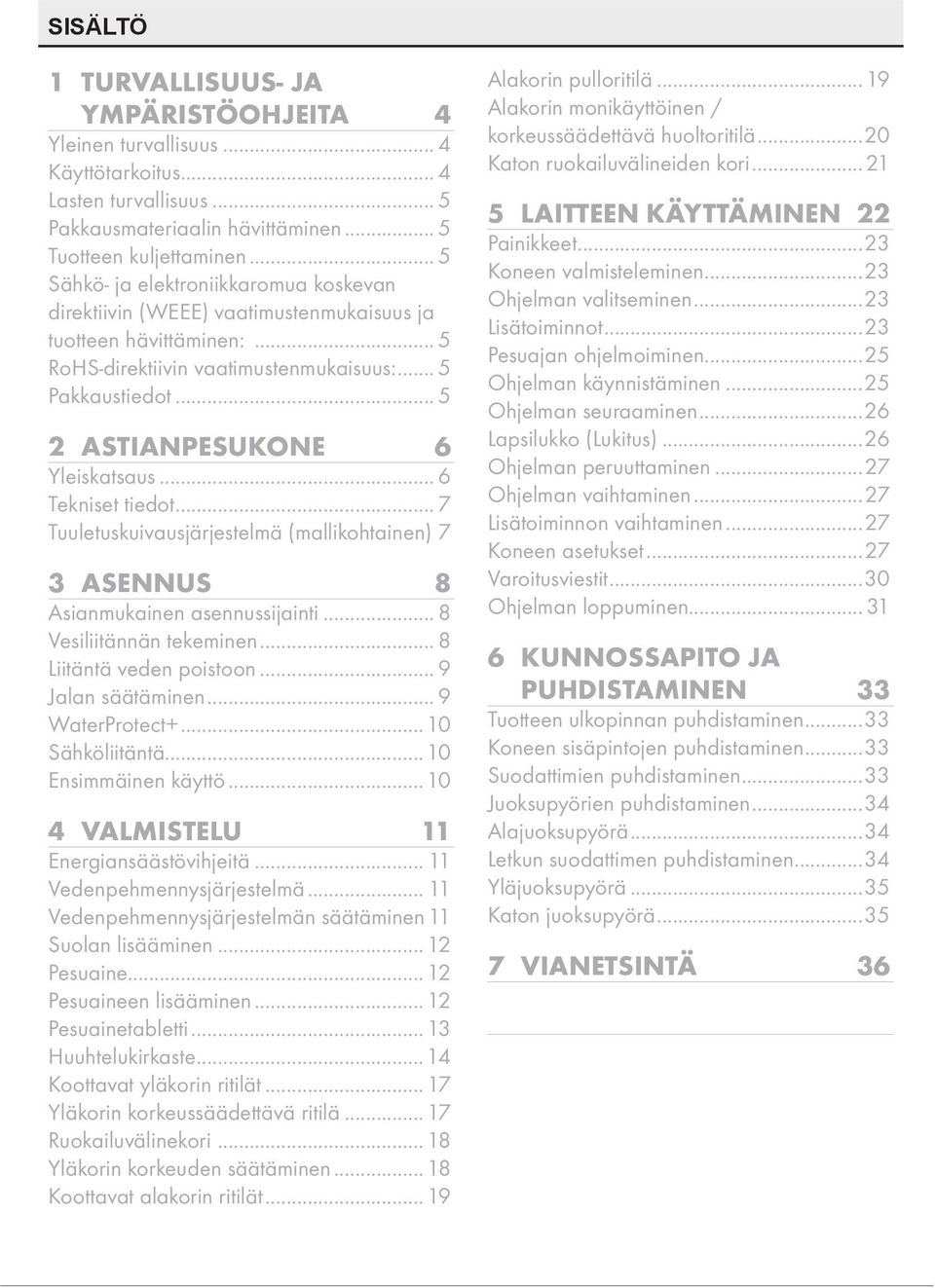 .. 5 2 ASTIANPESUKONE 6 Yleiskatsaus... 6 Tekniset tiedot... 7 Tuuletuskuivausjärjestelmä (mallikohtainen).7 3 ASENNUS 8 Asianmukainen asennussijainti... 8 Vesiliitännän tekeminen.