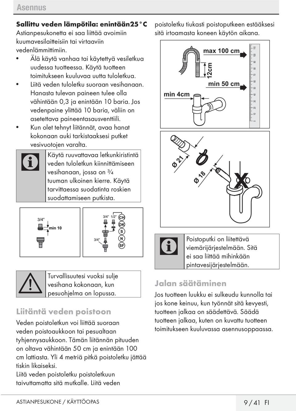 Hanasta tulevan paineen tulee olla vähintään 0,3 ja enintään 10 baria. Jos vedenpaine ylittää 10 baria, väliin on asetettava paineentasausventtiili.