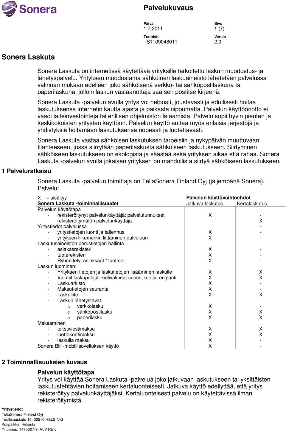 postitse kirjeenä. Sonera Laskuta -palvelun avulla yritys voi helposti, joustavasti ja edullisesti hoitaa laskutuksensa internetin kautta ajasta ja paikasta riippumatta.